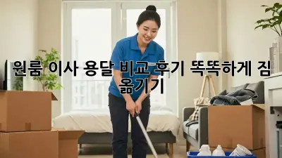 원룸 이사, 용달 비교 후기: 똑똑하게 짐 옮기기